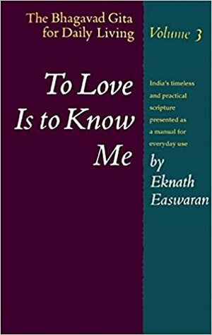 To Love Is to Know Me by Eknath Easwaran