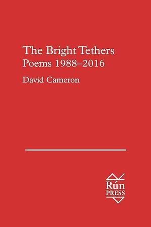 The Bright Tethers: Poems 1988-2016 by David Cameron