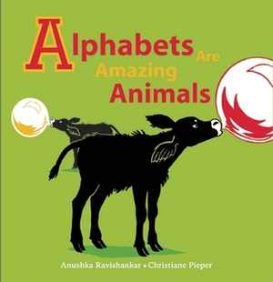 Alphabets are Amazing Animals by Ravishankar, Anushka Ravishankar, Christiane Pieper