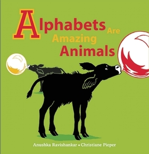 Alphabets are Amazing Animals by Christiane Pieper, Anushka Ravishankar, Ravishankar