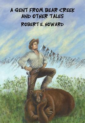 A Gent from Bear Creek and Other Tales by Robert E. Howard