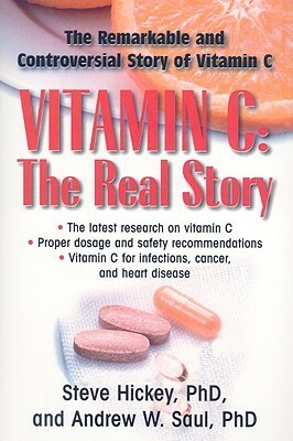 Vitamin C: The Real Story: The Remarkable and Controversial Healing Factor by Andrew W. Saul, Steve Hickey