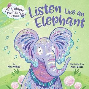 Mindfulness Moments for Kids: Listen Like an Elephant by Anni Betts, Kira Willey