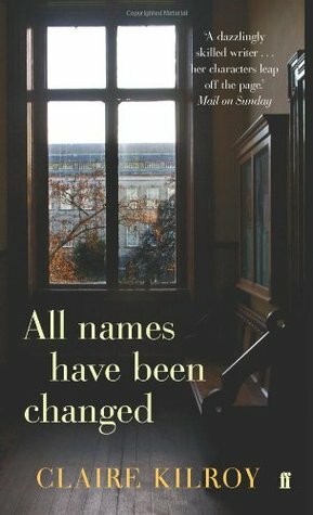 All Names Have Been Changed by Claire Kilroy