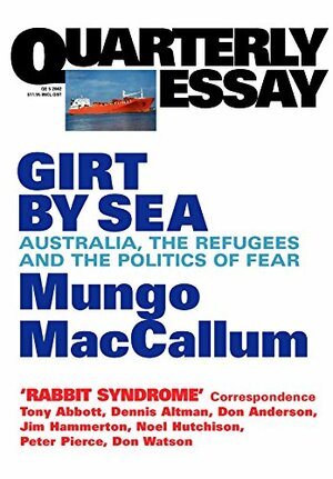 Girt By Sea: Australia, the Refugees and the Politics of Fear by Jim Hammerton, Peter Pierce, Noel Hutchison, Don Watson, Dennis Altman, Don Anderson, Mungo MacCallum, Tony Abbott