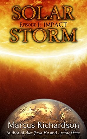 Solar Storm: Episode 1: IMPACT by Marcus Richardson