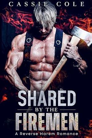 Shared by the Firemen: A Reverse Harem Romance by Cassie Cole, Cassie Cole