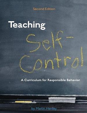 Teaching Self-control: A Curriculum for Responsible Behavior by Martin Henley