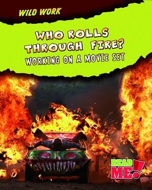 Who Rolls Through Fire?: Working on a Movie Set by Mary Meinking