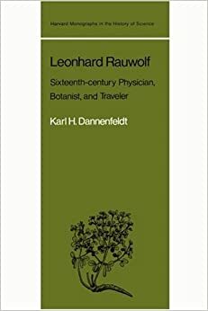 Leonhard Rauwolf: Sixteenth-Century Physician, Botanist, and Traveler by Ernst W. Mayr, Karl Dannenfeldt