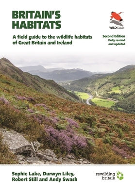 Britain's Habitats: A Field Guide to the Wildlife Habitats of Great Britain and Ireland - Fully Revised and Updated Second Edition by Sophie Lake, Andy Swash, Robert Still