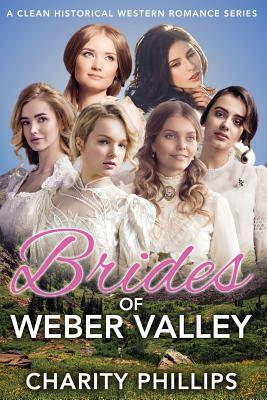 Brides of Weber Valley: A Clean Historical Western Romance Series by Charity Phillips