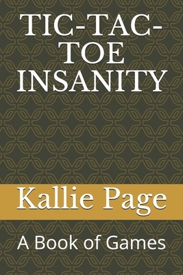 Tic-Tac-Toe Insanity: A Book of Games by Kallie Page, Joshua Page