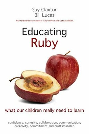 Educating Ruby: What our children really need to learn by Bill Lucas, Octavius Black, Tanya Byron, Guy Claxton