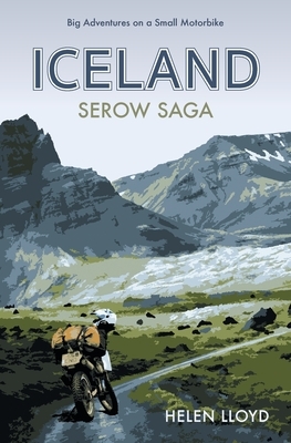 Iceland Serow Saga: Big Adventures on a Small Motorbike by Helen Lloyd