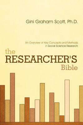 The Researcher's Bible: An Overview of Key Concepts and Methods in Social Science Research by Gini Graham Scott Ph. D.