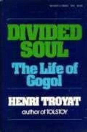 Divided soul: The life of Gogol by Henri Troyat, Henri Troyat
