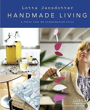 Lotta Jansdotter's Handmade Living: A Fresh Take on Scandinavian Style by Lotta Jansdotter