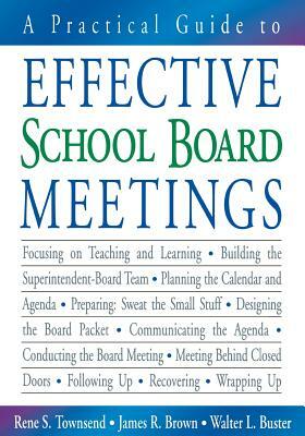 A Practical Guide to Effective School Board Meetings by James R. Brown, Rene S. Townsend, Walter L. Buster