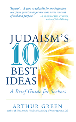 Judaism's Ten Best Ideas: A Brief Guide for Seekers by Arthur Green