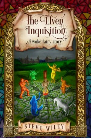 The Elven Inquisition: A Woke Fairy Story by Steve Wiley