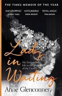 Lady in Waiting: My Extraordinary Life in the Shadow of the Crown by Anne Glenconner