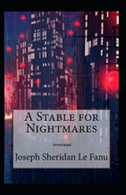 A Stable for Nightmares Annotated by J. Sheridan Le Fanu