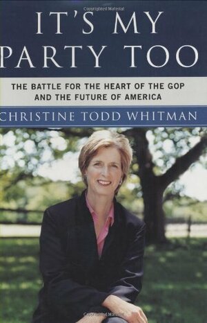 It's My Party Too: The Battle for the Heart of the GOP and the Future of America by Christine Todd Whitman