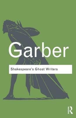 Shakespeare's Ghost Writers: Literature as Uncanny Causality by Marjorie Garber