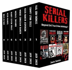 Serial Killers Box Set 8 True Crime Serial Killer Case File Books in 1: Beyond Evil True Crime Anthology I by Jack Smith