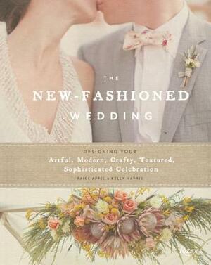 The New-Fashioned Wedding: Designing Your Artful, Modern, Crafty, Textured, Sophisticated Celebration by Kelly Harris, Paige Appel