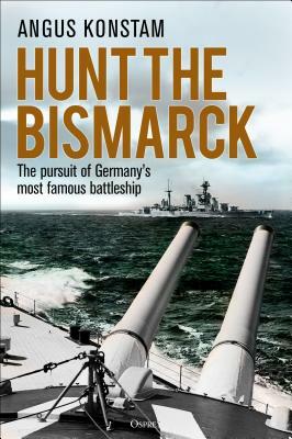 Hunt the Bismarck: The Pursuit of Germany's Most Famous Battleship by Angus Konstam