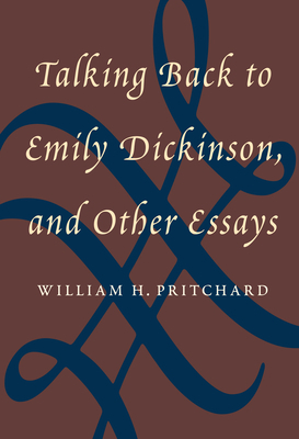 Talking Back to Emily Dickinson, and Other Essays by William Pritchard