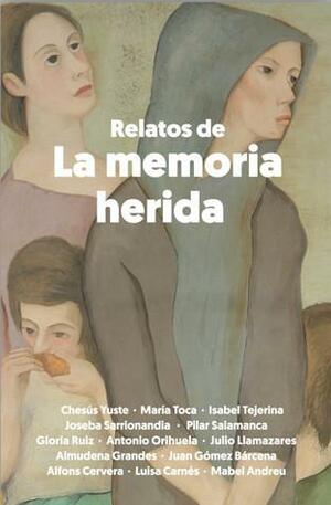 Relatos de la memoria herida by Alfons Cervera, Isabel Tejerina, Pilar Salamanca, Luisa Carnés, Gloria Ruiz, Mabel Andreu, María toca, Almudena Grandes, Joseba Sarrionandia, Antonio Orihuela, Julio Llamazares, Chesús Yuste, Juan Gómez Bárcena