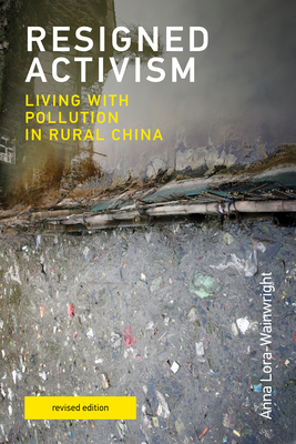 Resigned Activism, Revised Edition: Living with Pollution in Rural China by Anna Lora-Wainwright