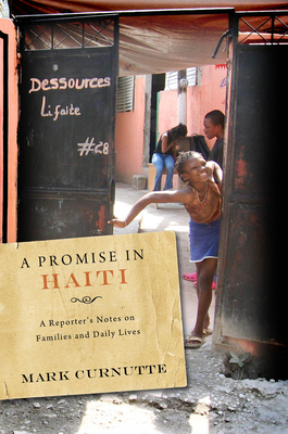 A Promise in Haiti: A Reporter's Notes on Families and Daily Lives by Mark Curnutte