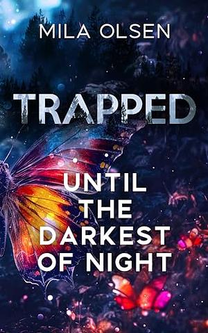 Trapped: Until The Darkest Of Night: by Mila Olsen, Mila Olsen