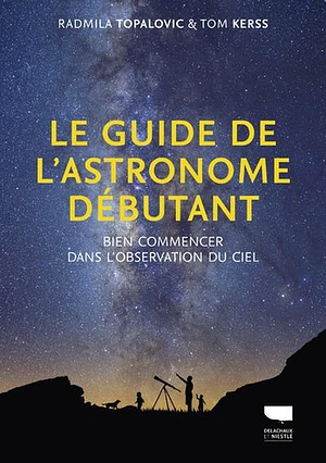 Le Guide de l'astronome débutant: Bien commencer dans l'observation du ciel by Radmila Topalovic, Tom Kerss, Royal Observatory Greenwich