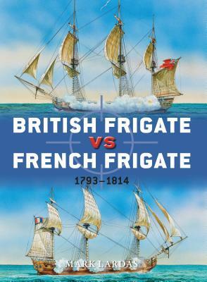 British Frigate vs French Frigate: 1793-1814 by Mark Lardas