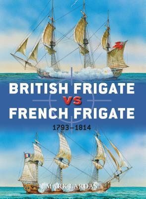 British Frigate vs French Frigate: 1793-1814 by Mark Lardas
