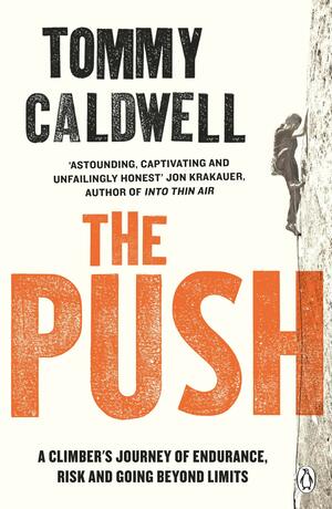 The Push: A Climber's Journey of Endurance, Risk and Going Beyond Limits by Tommy Caldwell