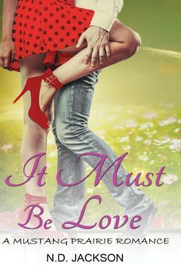 It Must Be Love: A Mustang Prairie Romance by N. D. Jackson