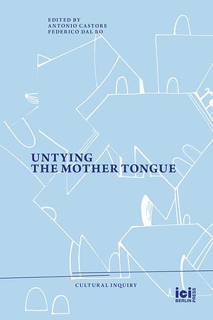 Untying the Mother Tongue by Jakob Norberg, Antonio Castore, Libera Pisano, Teresa Prudente, Michael Eng, Deborah Achtenberg, Caroline Sauter, Federico Dal Bo, Juliane Prade-Weiss, Jeffrey Champlin