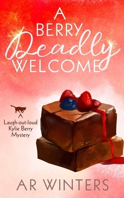 A Berry Deadly Welcome: A Laugh-Out-Loud Kylie Berry Mystery by A.R. Winters