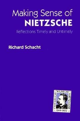Making Sense of Nietzsche: Reflections Timely and Untimely by Richard Schacht
