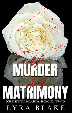 Of Murder And Matrimony: Neretti Mafia Book Two by Lyra Blake, Lyra Blake