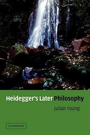 Heidegger's Later Philosophy by Julian Young