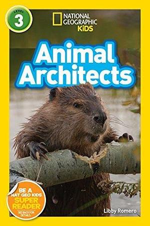 National Geographic Readers: Animal Architects by Libby Romero, Libby Romero