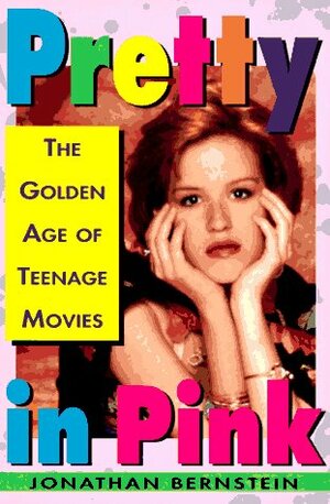 Pretty In Pink: The Golden Age of Teenage Movies by Jonathan Bernstein