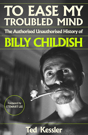 To Ease My Troubled Mind: The Authorised Unauthorised History of Billy Childish by Ted Kessler